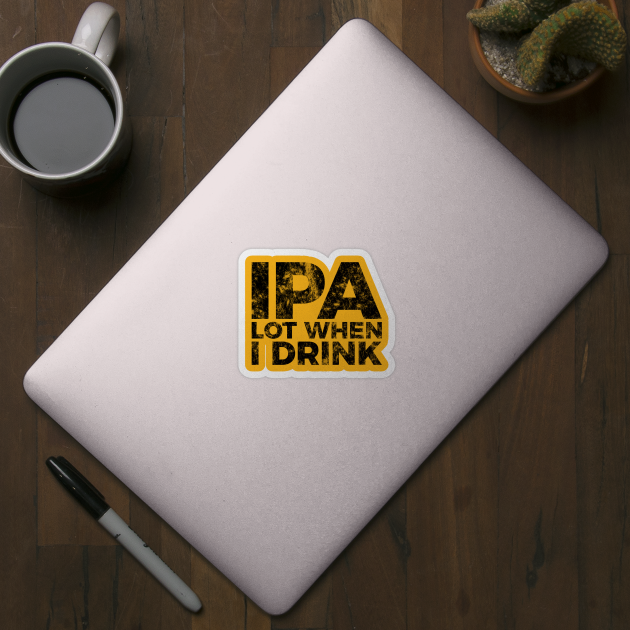 IPA a lot when I drink funny craft beer tee shirt by RedYolk